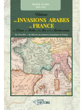 Histoire des invasions Arabes en France, Suisse, Italie et Méditerranée de 712 à 975 - Shakib Arslân