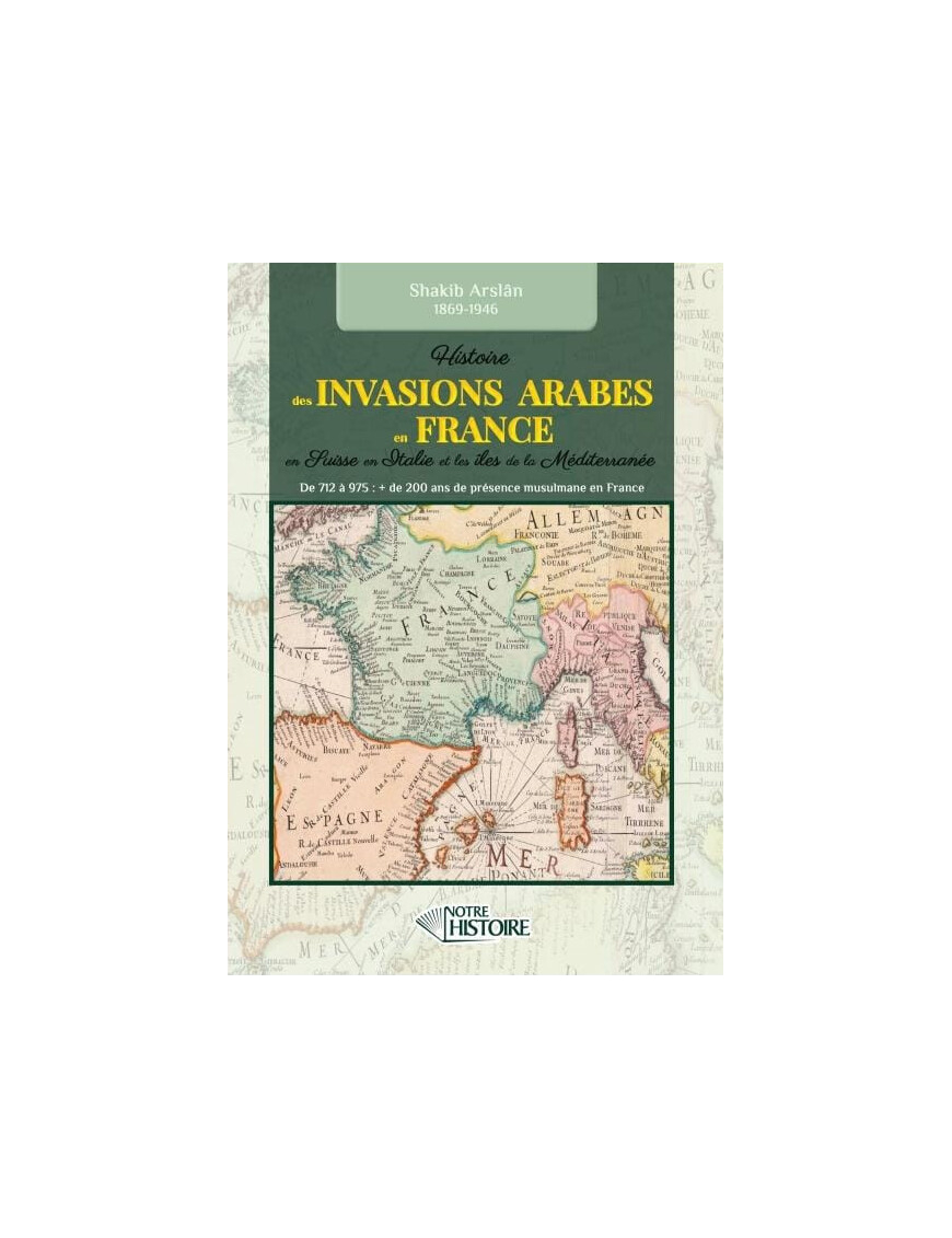 Histoire des invasions Arabes en France, Suisse, Italie et Méditerranée de 712 à 975 - Shakib Arslân