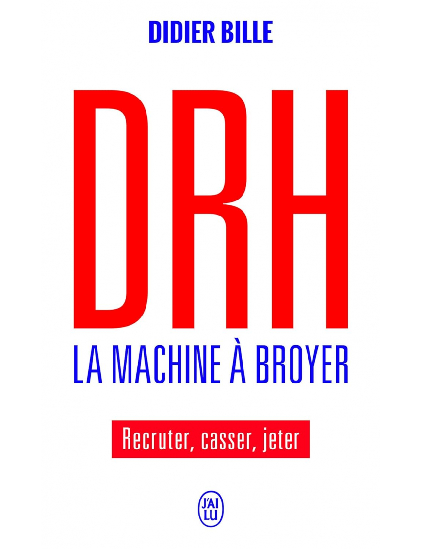 DRH, la machine à broyer : Recruter, casser, jeter - Didier Bille