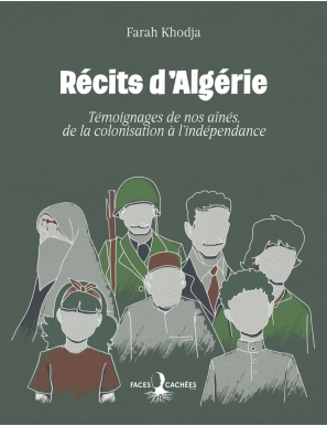 Récits d'Algérie - Témoignages de nos aînés, de la colonisation à l'indépendance - Farah Khodja - Faces cachées