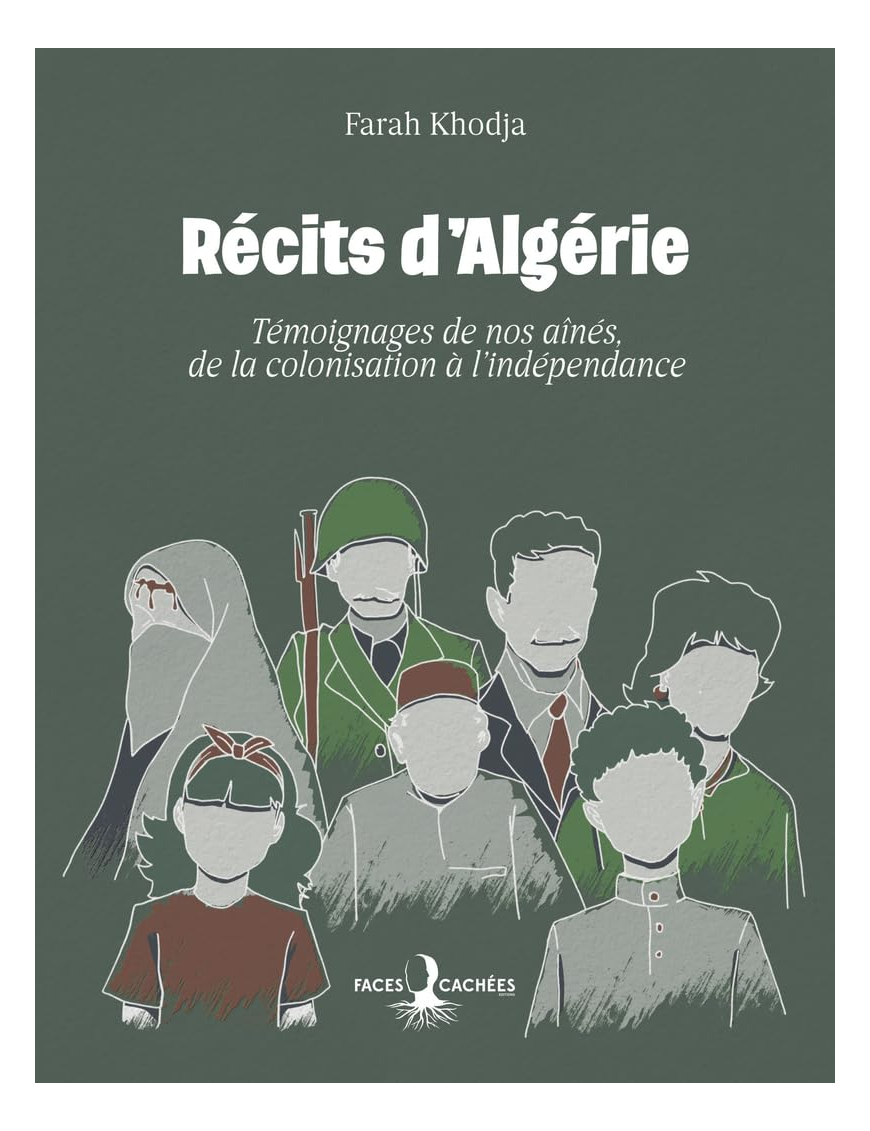 Récits d'Algérie - Témoignages de nos aînés, de la colonisation à l'indépendance - Farah Khodja - Faces cachées