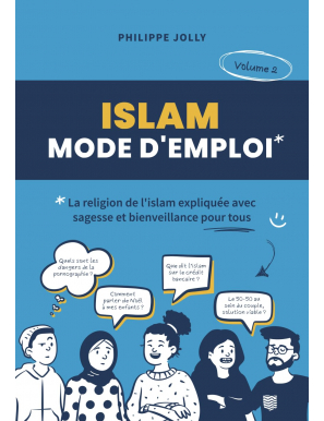 Islam, mode d'emploi : La religion de l'islam expliquée avec sagesse et bienveillance - volume 2 -