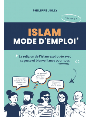 Islam, mode d'emploi : La religion de l'islam expliquée avec sagesse et bienveillance - volume 1 - Philippe Joly