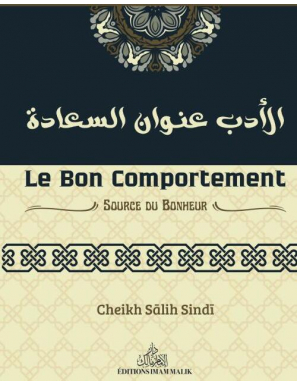 Le bon comportement - Source du bonheur - Shaykh Sâlih Ibn Abd Al-Azîz Ibn 'Uthmân Sindi - Editions Imam Malik