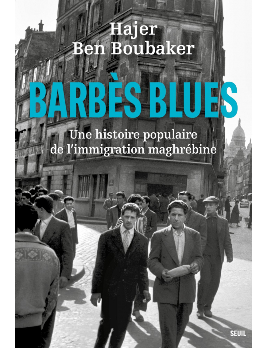 Barbès Blues : Une histoire populaire de l'immigration maghrébine - Hajer Ben Boubaker - Seuil