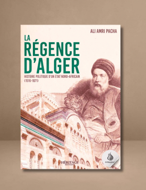 La Régence d'Alger : histoire politique d'un État nord-africain (1516 - 1871) - Ali Amri Pacha