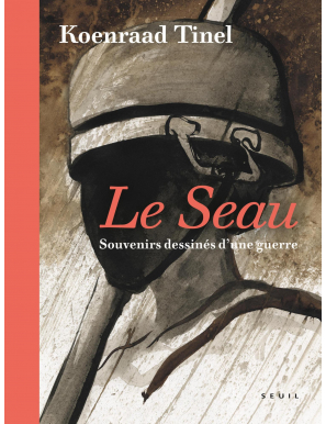 Le Seau – Souvenirs dessinés d'une guerre Koenraad Tinel - Seuil