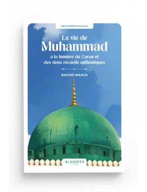 La vie de Muhammad à la lumière du Coran et des deux recueils authentiques - Rachid Maach - Al hadith