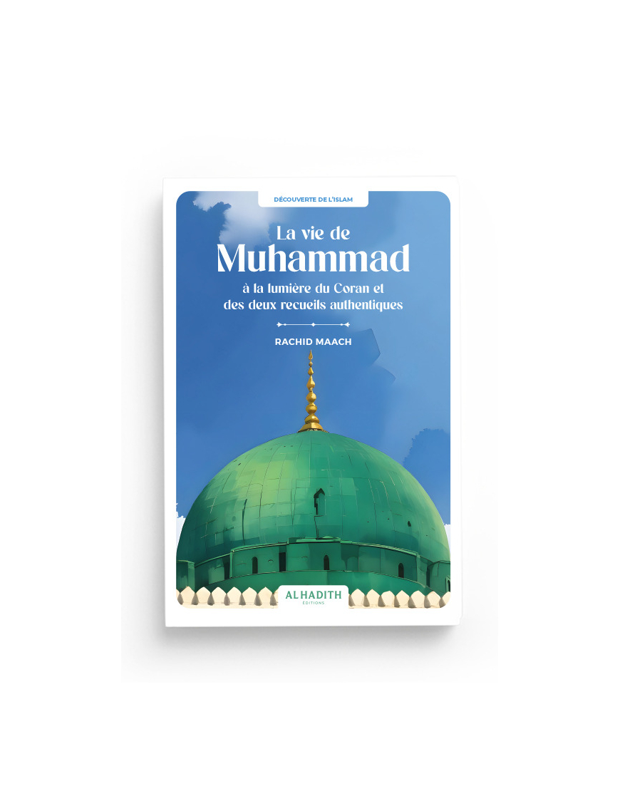 La vie de Muhammad à la lumière du Coran et des deux recueils authentiques - Rachid Maach - Al hadith