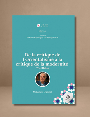 De la critique de l'Orientalisme à la critique de la modernité - Wael Hallaq - Mohamed Oudihat - Islam Actuel