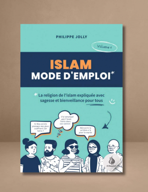 Islam, mode d'emploi : La religion de l'islam expliquée avec sagesse et bienveillance - volume 1 - Philippe Joly