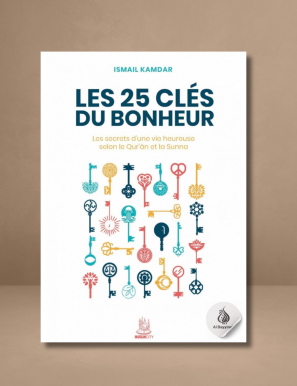 Les 25 clés du bonheur – les clés d’une vie heureuse selon le Qur’ân et la Sunna - Ismail Kamdar - MuslimCity