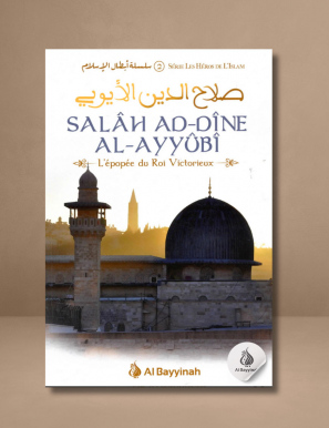 Salâh Ad-Dîne Al-Ayyûbî - L'épopée du Roi Victorieux - Al Bayyinah