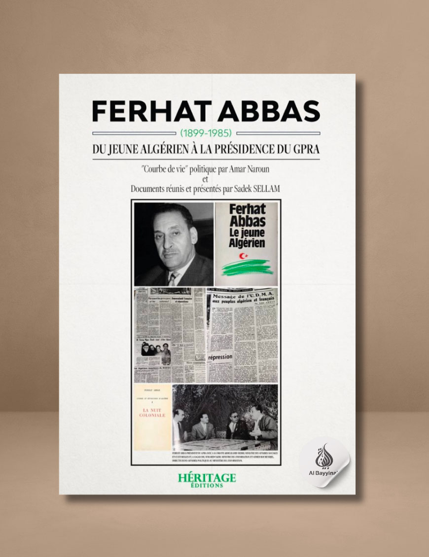 Ferhat Abbas (1899-1985) : du jeune algérien à la présidence du GPRA - Amar Naroun - Héritage