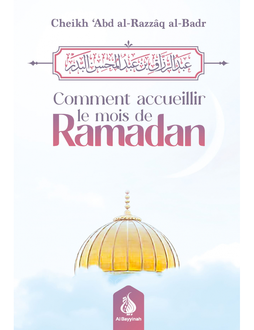 Comment accueillir le mois de Ramadan - Cheikh ‘Abd al-Razzâq al-Badr - Al Bayyinah