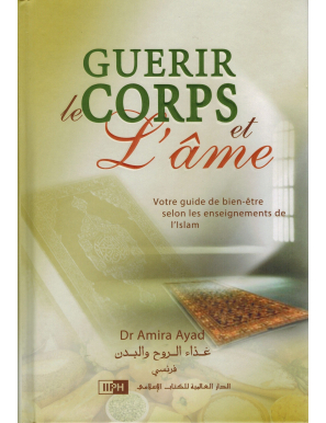 Guérir le corps et l'âme - Votre guide de bien-être selon les enseignements de L'Islam - Dr Amira Ayad