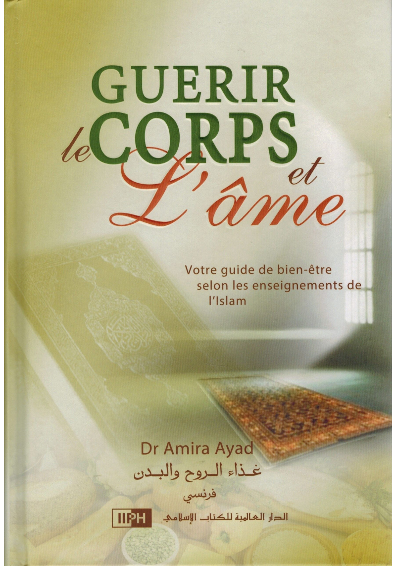 Guérir le corps et l'âme - Votre guide de bien-être selon les enseignements de L'Islam - Dr Amira Ayad