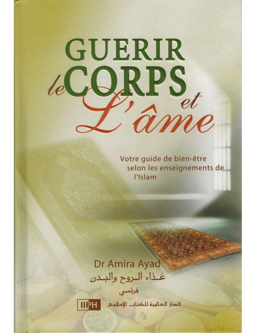 Guérir le corps et l'âme - Votre guide de bien-être selon les enseignements de L'Islam - Dr Amira Ayad