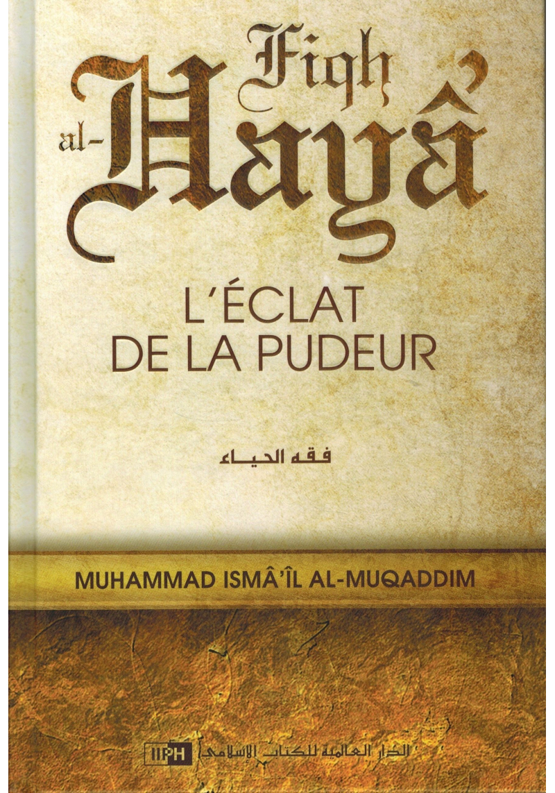 L'Éclat de la Pudeur (Fiqh Al-Hayâ) - Muhammad Ismâ'îl Al-Muqaddim - IIPH