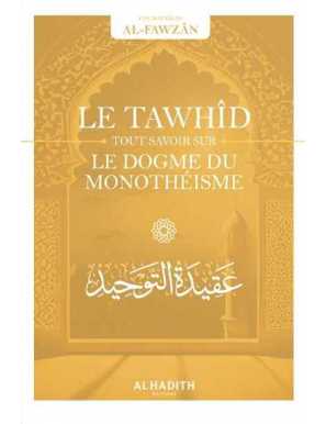 Le Tawhîd : tout savoir sur le dogme du monothéisme - Sâlih ibn Fawzân - al Hadith