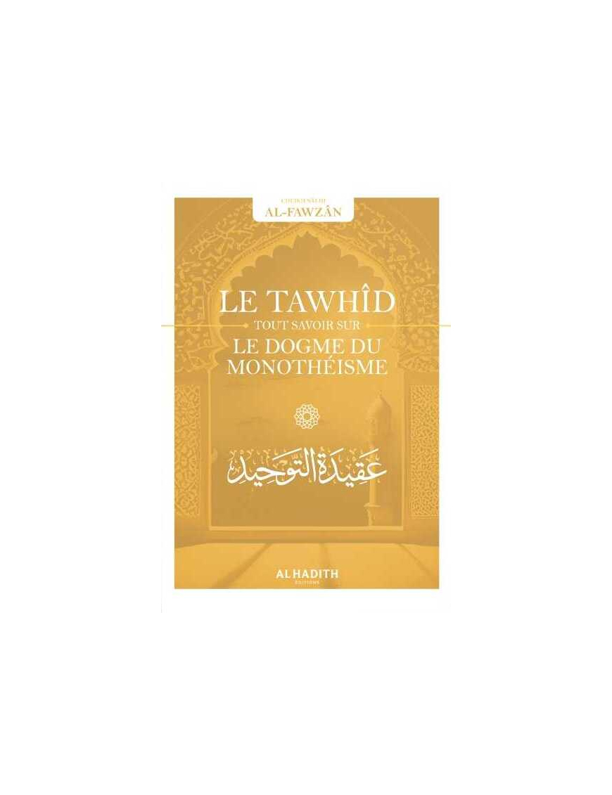 Le Tawhîd : tout savoir sur le dogme du monothéisme - Sâlih ibn Fawzân - al Hadith