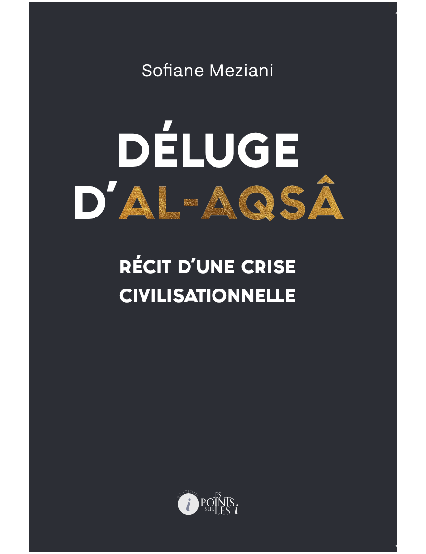 Déluge d’al-Aqsâ - Récit d’une crise civilisationnelle - Sofiane Meziani - Points sur les I