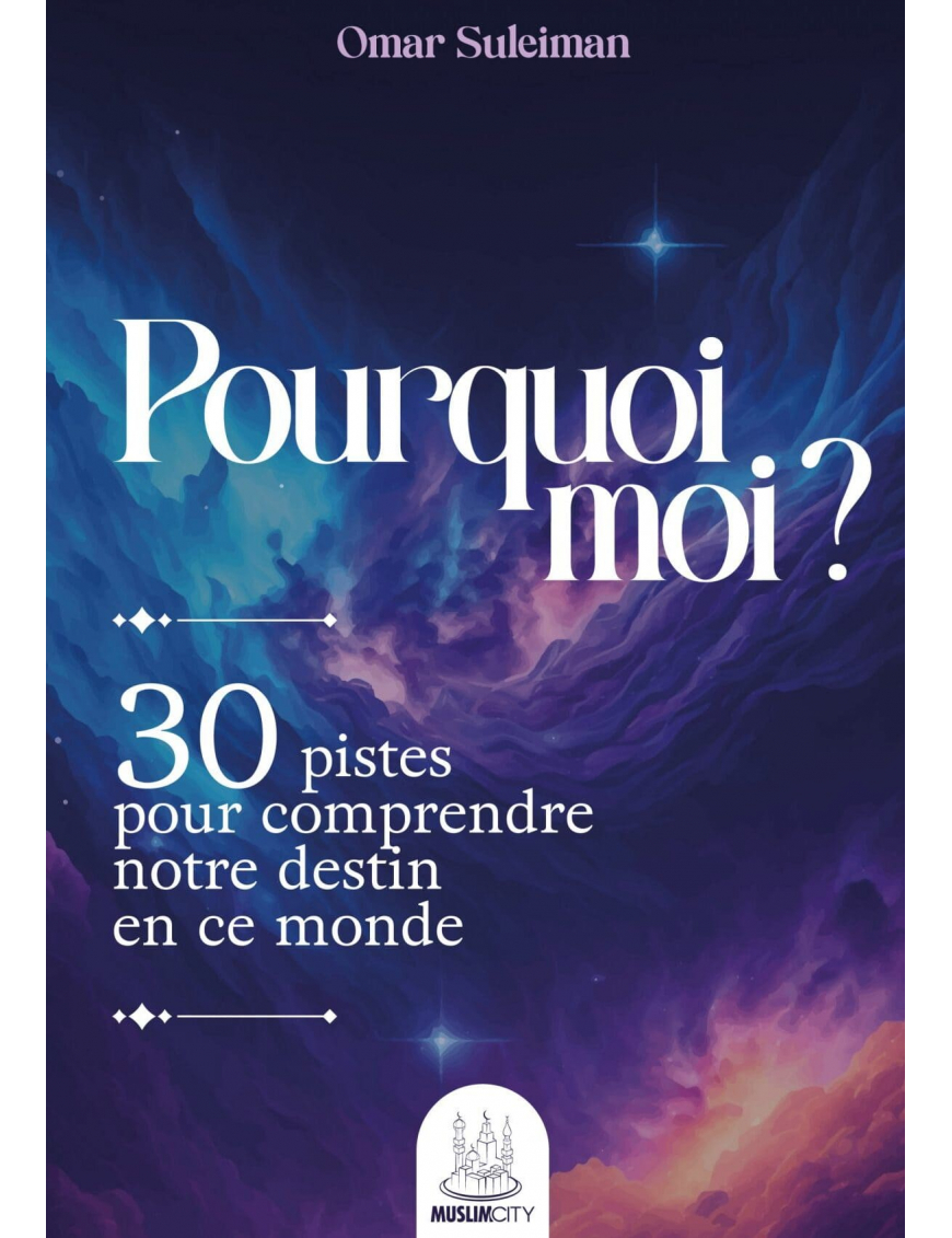 Pourquoi moi ? 30 pistes pour comprendre notre destin - Omar Suleiman - MuslimCity