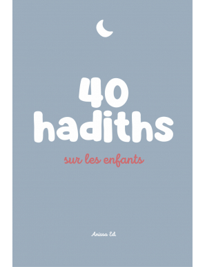 40 hadiths sur les enfants (avec commentaires) – Anissa Editions