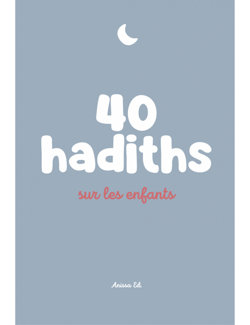 40 hadiths sur les enfants (avec commentaires) – Anissa Editions