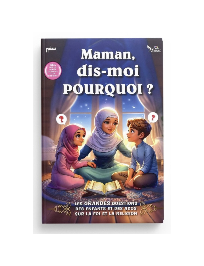 Maman, Dis-moi Pourquoi ? Les Grandes questions des enfants et des ados sur la religion l'Islam et la foi - Sana