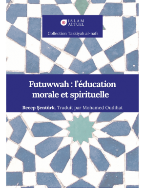 Futuwwah: l'éducation morale et spirituelle - Recep Senturk - Islam Actuel