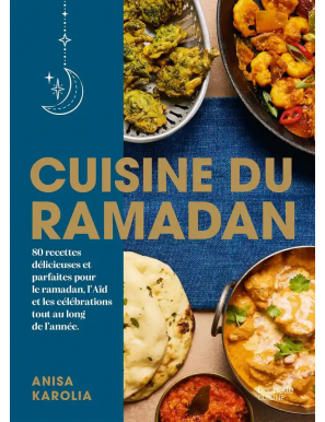 Cuisine du Ramadan - 80 recettes délicieuses et parfaites pour le ramadan, l'Aïd et les célébrations tout au long de l'année