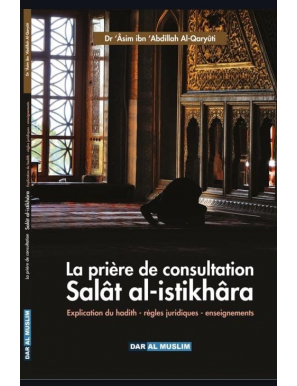 La prière de consultation Salât al-istikhâra - Dr 'Âsim ibn 'Abdillah Al-Qaryûti - Dar al Muslim