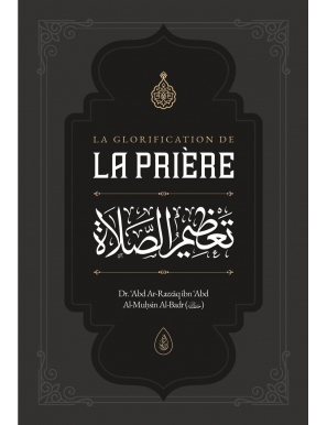 La glorification de la Prière - Dr ʿAbd Ar-Razzāq al-Badr - Ibn Badis