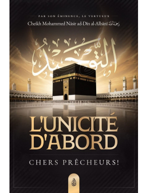 L'unicité d'abord, chers prêcheurs - Mohammed Nasir Ad-Dîn Al Albânî - Ibn Badis