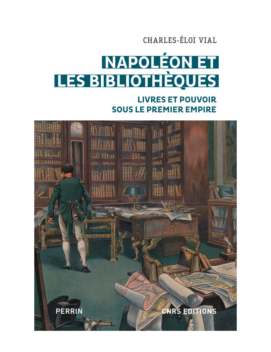 Napoléon et les bibliothèques - Livres et pouvoir sous le Premier Empire - Charles-Eloi Vial - CNRS