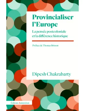 Provincialiser l’Europe : La pensée postcoloniale et la différence historique - Dipesh Chakrabarty - Amsterdam