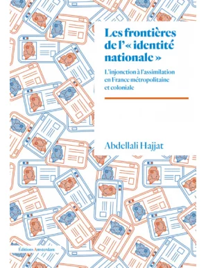 Les Frontières de l’« identité nationale » : L’injonction à l’assimilation en France métropolitaine et coloniale - Amsterdam