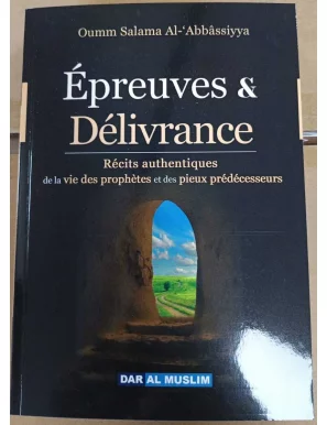 Épreuves & Délivrance : récits authentiques de la vie des prophètes et des pieux prédécesseurs - Dar Al Muslim