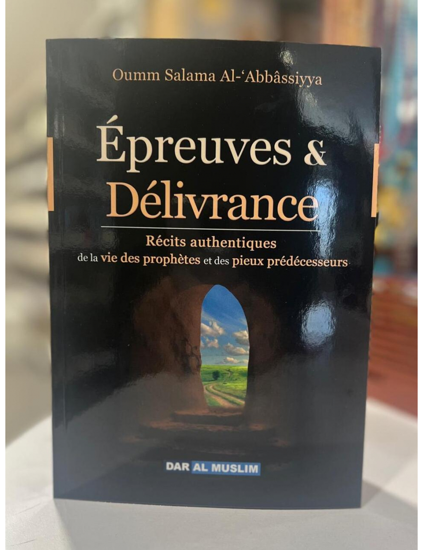 Épreuves & délivrance : récits authentiques de la vie des prophètes et des pieux prédécesseurs - Dar Al Muslim Épreuves & délivrance : récits authentiques de la vie des prophètes et des pieux prédécesseurs - Dar Al Muslim