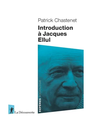 Introduction à Jacques Ellul - Patrick Chastenet - La Découverte