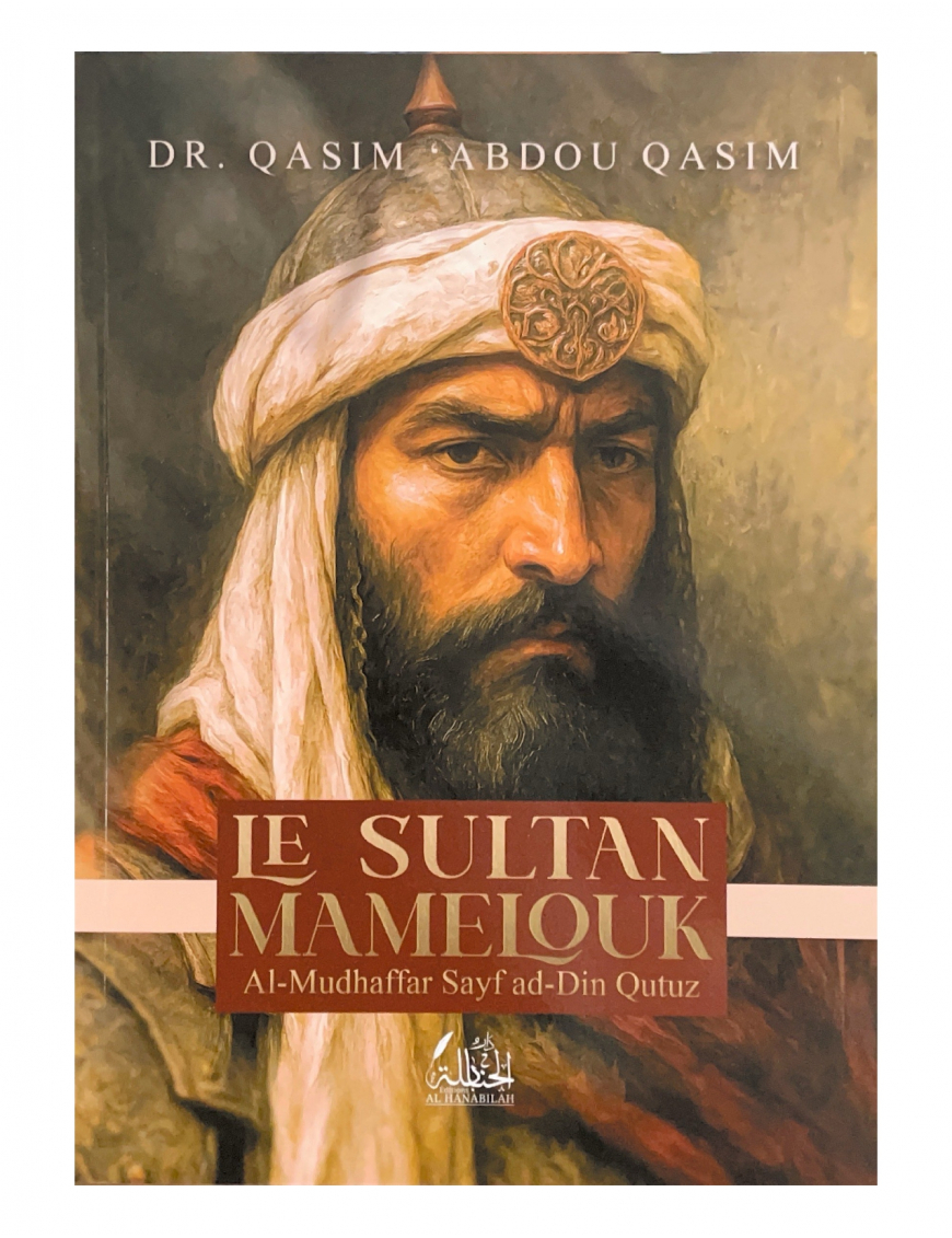 Le Sultan Mamelouk : Al-Mudhaffar Sayf ad-Din Qutuz - Dr. Qasim 'Abdou Qasim - Al Hanabilah
