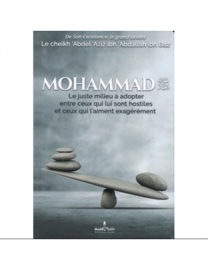 Mohammad Le juste milieu à adopter entre ceux qui lui sont hostiles et ceux qui l'aiment exagérément -  Ibn Baz - Assia