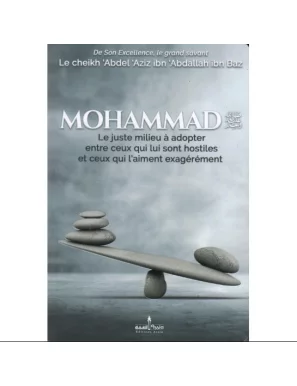 Mohammad Le juste milieu à adopter entre ceux qui lui sont hostiles et ceux qui l'aiment exagérément -  Ibn Baz - Assia