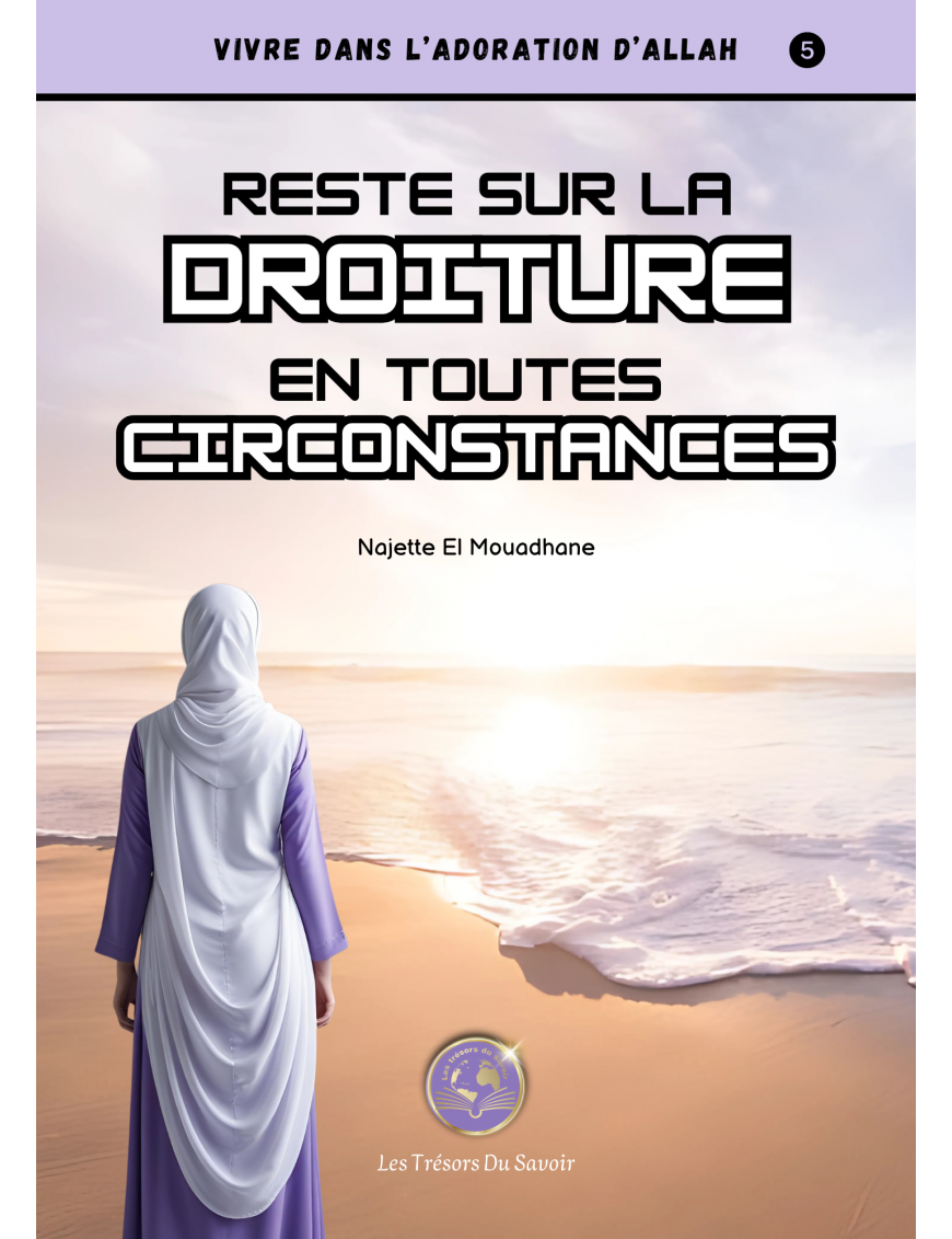 Reste sur la droiture en toutes circonstances - Najette El Mouadhane - Les Trésors du Savoir