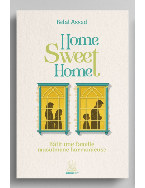 Home, Sweet Home - Bâtir une famille musulmane harmonieuse - Belal Assad - MuslimCity