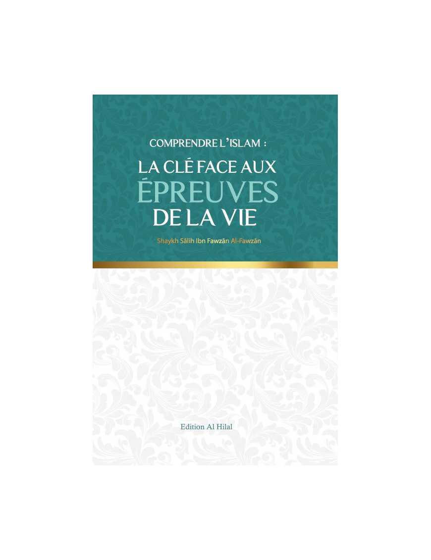 Comprendre l'islam : La clé aux épreuves de la vie - Shaykh Sālih Ibn Fawzān Al-Fawzān - Édition Al Hilal