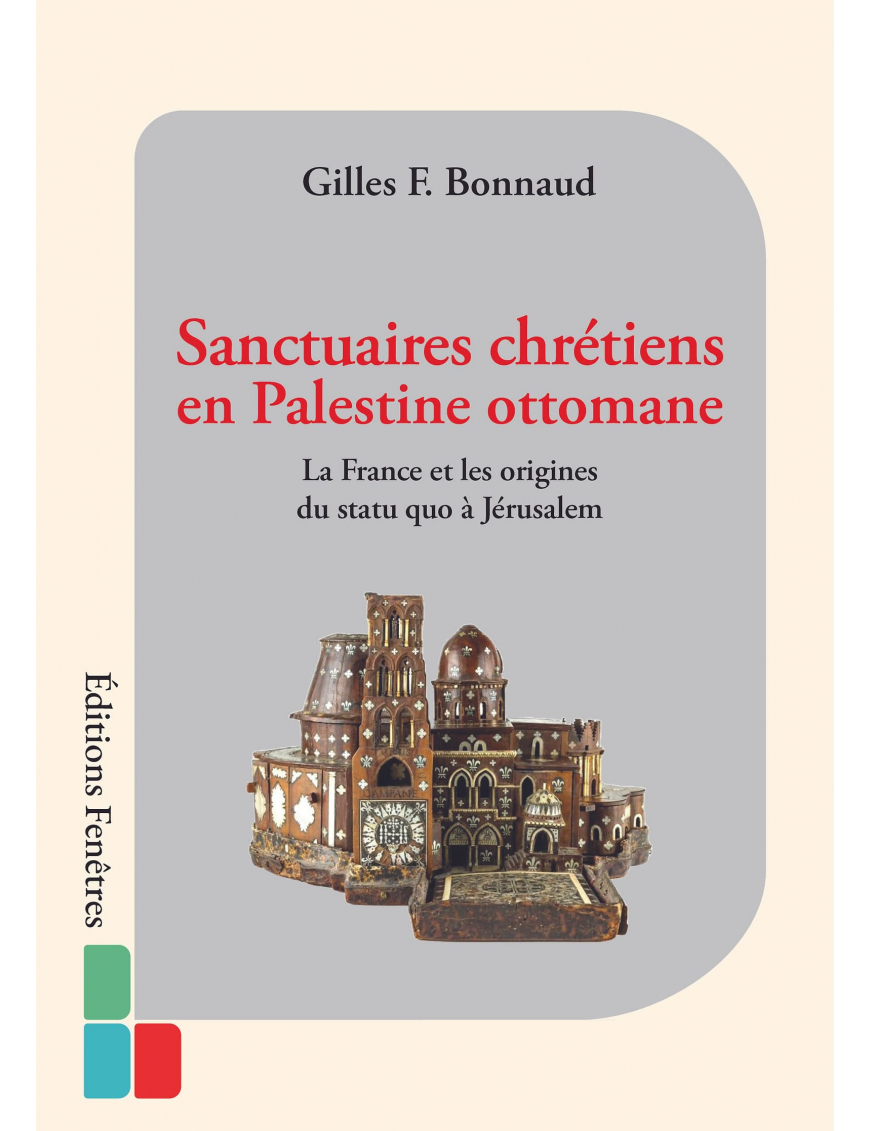 Sanctuaires chrétiens en Palestine ottomane :  La France et les origines du statu quo à Jérusalem