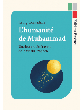 L’humanité de Muhammad : Une lecture chrétienne de la vie du Prophète - Craig Considine - Fenêtres