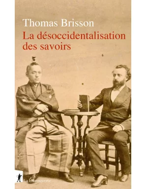 La désoccidentalisation des savoirs - Thomas Brisson - La Découverte